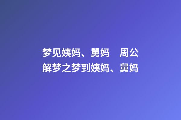 梦见姨妈、舅妈　周公解梦之梦到姨妈、舅妈